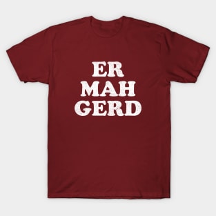 Er Mah Gerd T-Shirt